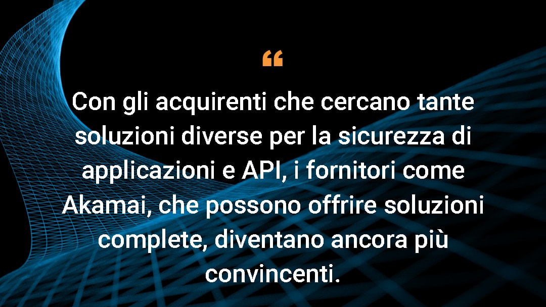 With buyers seeking so many different solutions for application and API security, vendors — like Akamai — that can offer comprehensive solutions become far more compelling.
