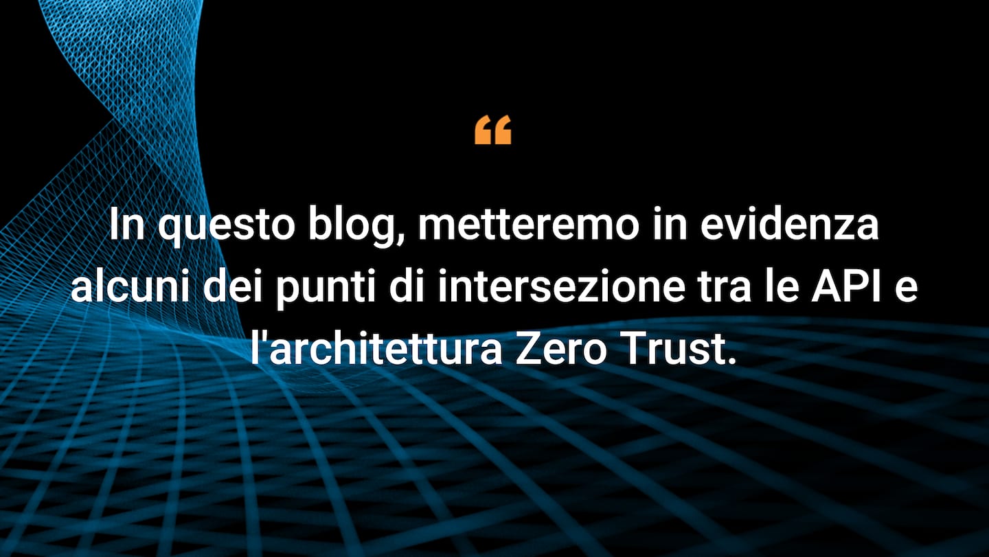 In questo blog, metteremo in evidenza alcuni dei punti di intersezione tra le API e l'architettura Zero Trust.