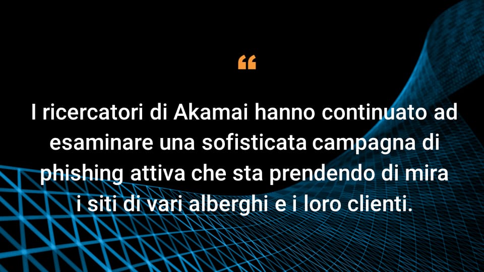 I ricercatori di Akamai hanno continuato ad esaminare una sofisticata campagna di phishing attiva che ha preso di mira i siti di vari alberghi e i loro clienti.