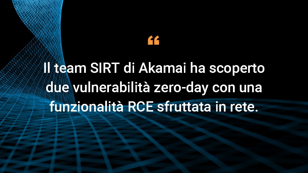 Il team SIRT (Security Intelligence Response) di Akamai ha scoperto due vulnerabilità zero-day con una funzionalità RCE sfruttata in rete.