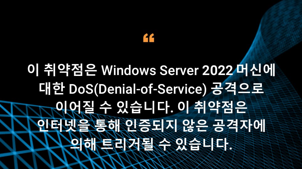 이 취약점은 Windows Server 2022 머신에 대한 DoS(Denial-of-Service) 공격으로 이어질 수 있습니다. 이 취약점은 인터넷을 통해 인증되지 않은 공격자에 의해 트리거될 수 있습니다.