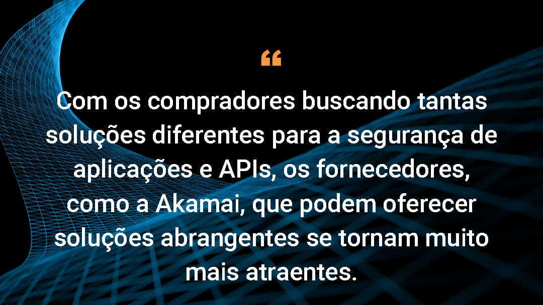 Com os compradores buscando tantas soluções diferentes para a segurança de aplicações e APIs, os fornecedores, como a Akamai, que podem oferecer soluções abrangentes se tornam muito mais atraentes.