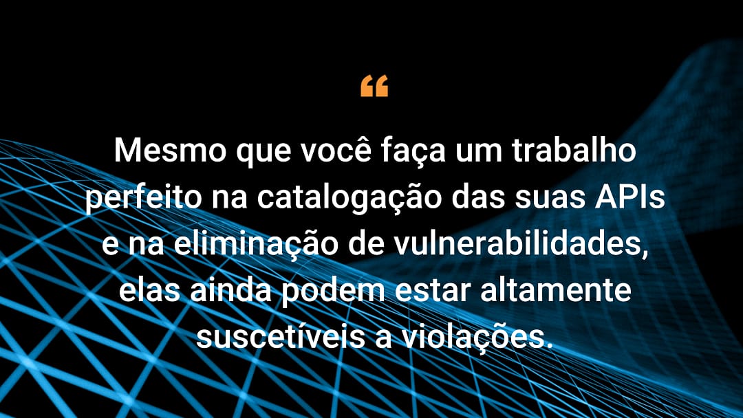 Mesmo que você faça um trabalho perfeito na catalogação de suas APIs e na eliminação de vulnerabilidades, elas ainda podem ser altamente suscetíveis a abusos.