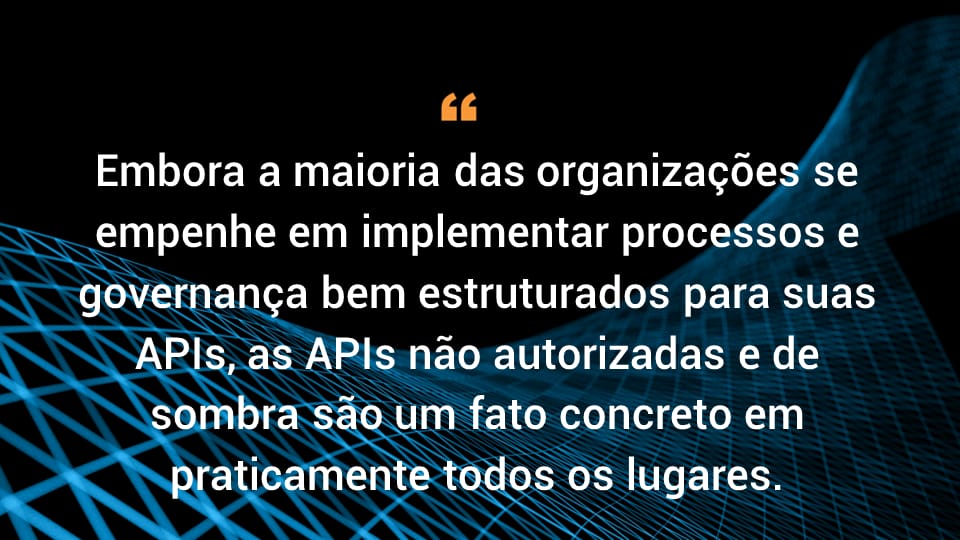 Embora a maioria das organizações se empenhe em implementar processos bem estruturados e governança para suas APIs, as APIs falsas e de sombra são um fato da vida em quase todos os lugares.