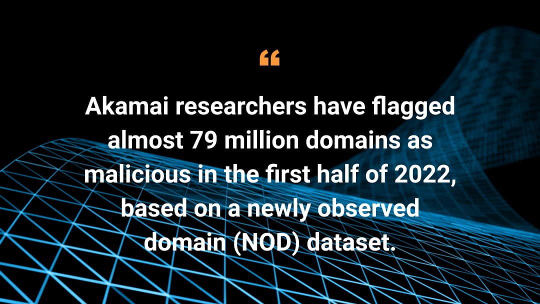 2022 年上半年，Akamai 研究人员根据 NOD（新发现的域名）数据集标记了近 7900 万个恶意域名。