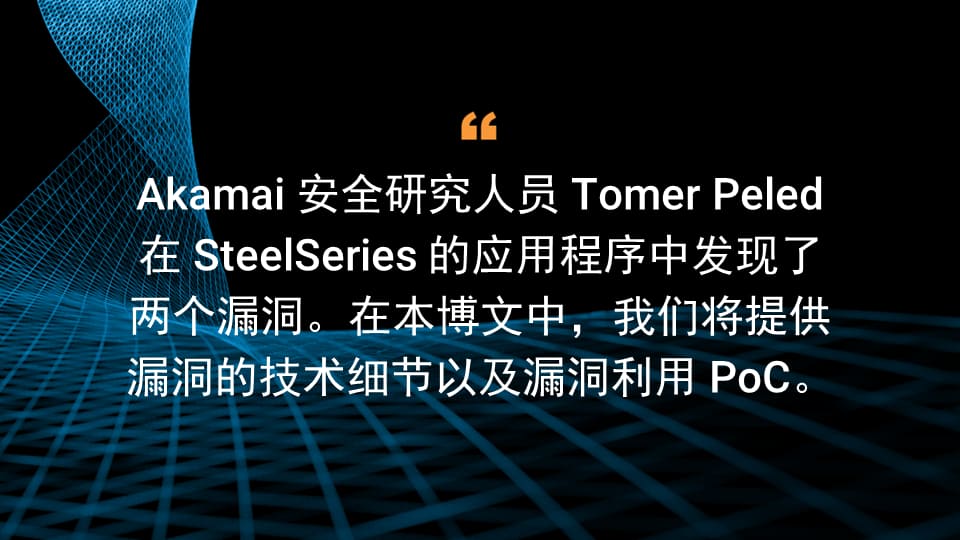 Akamai 安全研究人员 Tomer Peled 在 SteelSeries 的应用程序中发现了两个漏洞。在本博文中，我们将提供漏洞的技术细节以及漏洞利用 PoC。