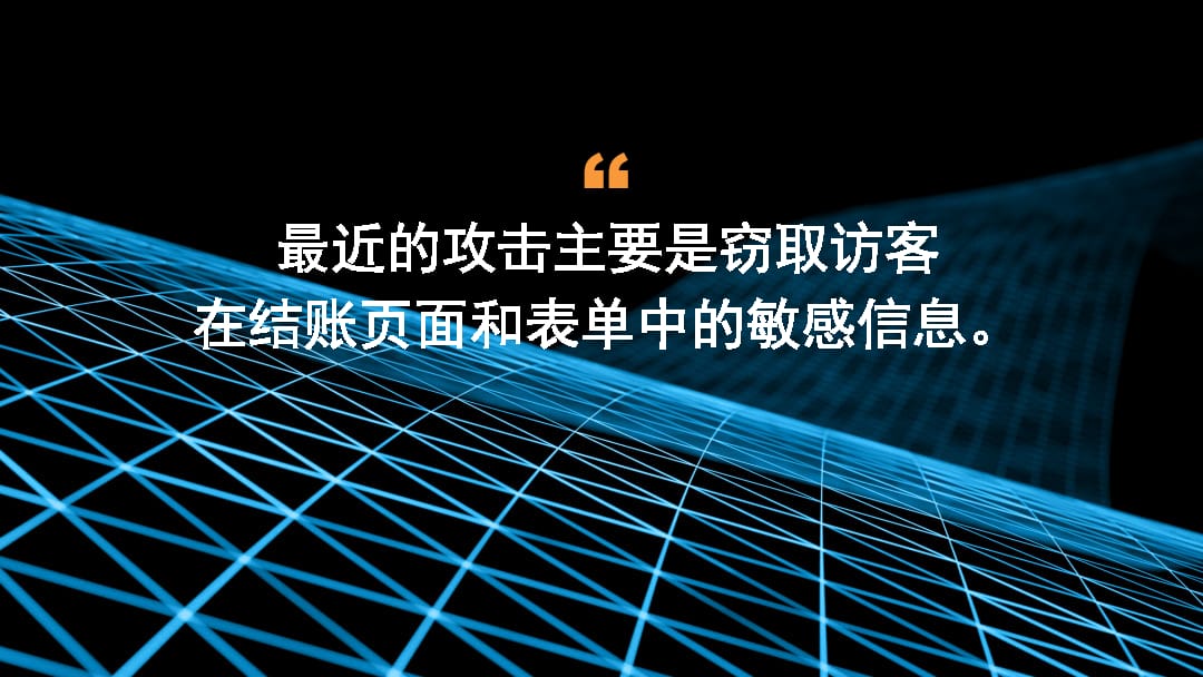 最近的攻击主要是窃取访客在结账页面和表单中的敏感信息。