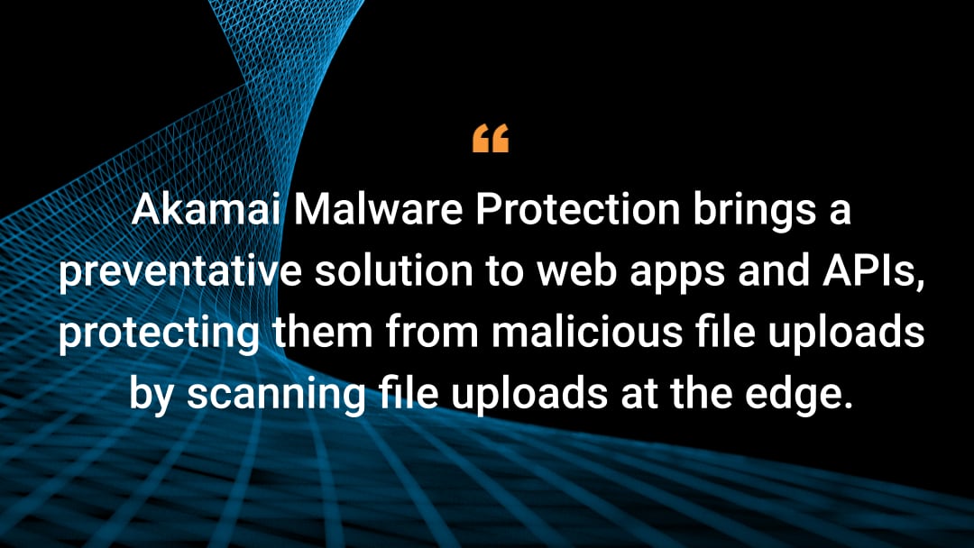 Akamai Malware Protection brings a preventative solution to web apps and APIs, protecting them from malicious file uploads by scanning file uploads at the edge.