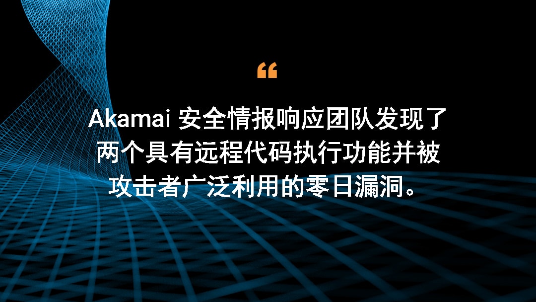 Akamai 安全情报响应团队发现两个具备远程代码执行功能的零日漏洞，并且攻击者正在广泛利用它们发起攻击。