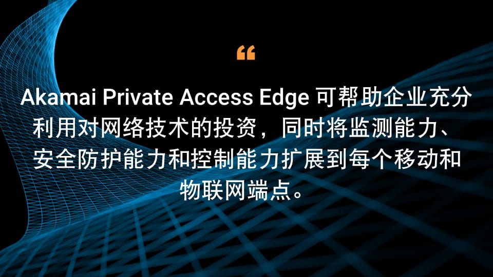 Akamai Private Access Edge 帮助企业充分发挥网络技术投资潜力，并将监测能力、安全性和管控措施扩展到各个移动和物联网端点。