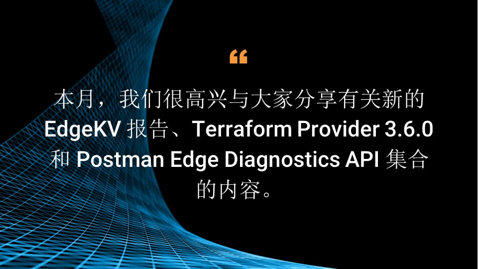 本月，我们很高兴与大家分享有关新的 EdgeKV 报告、Terraform Provider 3.6.0 和 Postman Edge Diagnostics API 集合的内容。