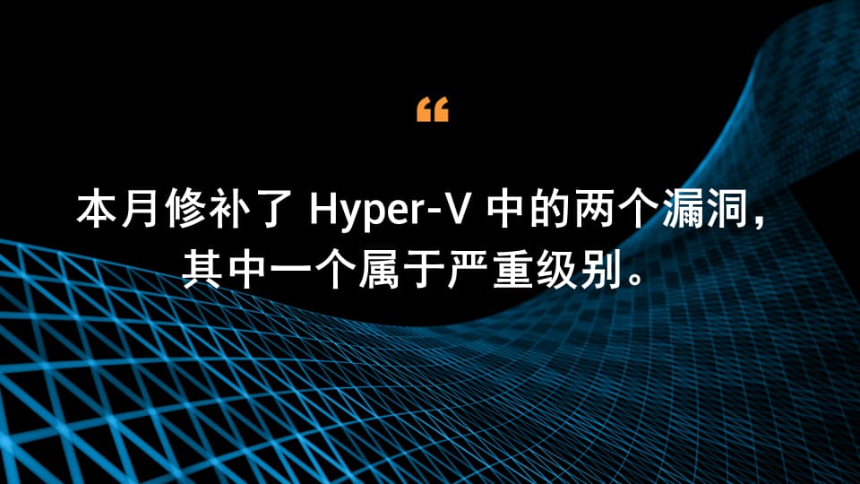 本月，Hyper-V 中有两个漏洞已得到修补，其中一个是严重漏洞。